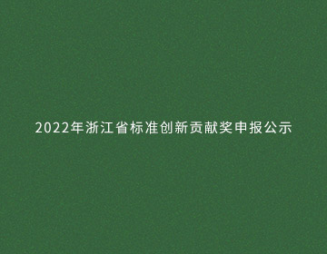 2022年浙江省标准创新贡献奖申报公示的新闻图片